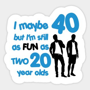 I'm as fun as two 20 year olds Sticker